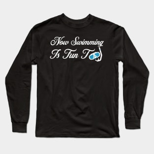 Now Swimming Is Fun Too Long Sleeve T-Shirt